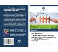 Die Kraft der Zusammenarbeit bei der Aufnahme und Integration von Flüchtlingen in Europa: Wie kann Zusammenarbeit Europa dabei helfen, weiterhin ... und sozialen Zusammenhalt zu erreichen?