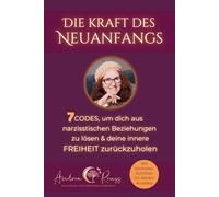 Die KRAFT des Neuanfangs: 7 Codes, um dich aus narzisstischen Beziehungen zu lösen & deine innere Freiheit zurückzuholen (inkl. Bonusbereich mit 90+ min. Audios & Videos & Mitgestaltungsmöglichkeit)
