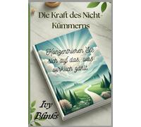 Die Kraft Des Nicht-Kümmerns: Konzentrieren Sie Sich Auf Das, Was Wirklich Zählt.