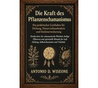 Die Kraft des Pflanzenschamanismus - Ein praktischer Leitfaden für Heilung, Naturverbundenheit und Seelenerweiterung