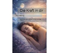Die Kraft in dir: Selbstwert, Bewusstheit und ein erfülltes Leben