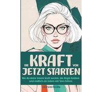 Die KRAFT von JETZT STARTEN - Wie du deine innere Kraft weckst, die Angst loslässt und endlich ein Leben mit Sinn führst.: Selbsthilfe · Persönliche ... ohne Religion · Mut & Selbstvertrauen