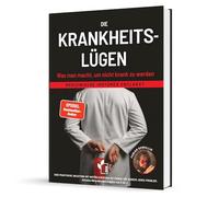 Die Krankheitslu¿gen - Was man macht, um nicht krank zu werden.: Medizinische Lügen entlarvt - eine praktische Anleitung mit natürlichen Heilmethoden ... inklusive Nährstoff- und Heilpflanzen von A-Z