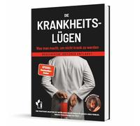 Die Krankheitslügen - Was man macht, um nicht krank zu werden.: Medizinische Lügen entlarvt - eine praktische Anleitung mit natürlichen Heilmethoden ... inklusive Nährstoff- und Heilpflanzen von A-Z