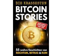 DIE KRASSESTEN BITCOIN-STORIES: 55 wahre Geschichten von Reichtum, Betrug & Ruin. Triumphe und Tragödien aus der Bitcoin- & Krypto-Welt.
