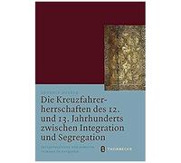 Die Kreuzfahrerherrschaften Des 12. Und 13. Jahrhunderts Zwischen Integration Und Segregation