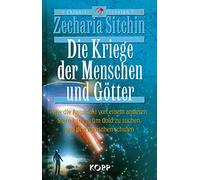 Die Kriege der Menschen und Götter: Wie die Annunaki von einem anderen Stern kamen, um Gold zu suchen, und den Menschen schufen
