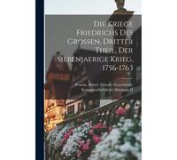 Die Kriege Friedrichs Des Grossen, Dritter Theil, Der Siebenjaerige Krieg, 1756-1763