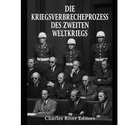 Die Kriegsverbrecherprozesse des Zweiten Weltkriegs: Die Geschichte und das Erbe der Kriegsverbrecherprozesse gegen Nazideutschland und Japan Nach dem Krieg