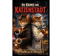 Die Krimis von Katzenstadt Band 1: Mit Kommissar Tiger und Gerichtsmedizinerin Abby