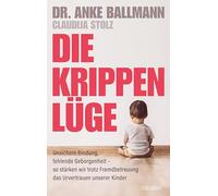 Die Krippen-Lüge: Unsichere Bindung, fehlende Geborgenheit - so stärken wir trotz Fremdbetreuung das Urvertrauen unserer Kinder. Mythen der Krippenbetreuung - Erziehungsratgeber