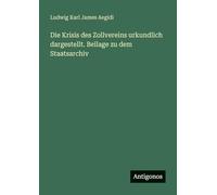 Die Krisis des Zollvereins urkundlich dargestellt. Beilage zu dem Staatsarchiv