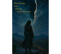 Die Krone aus Asche und Sternen: Romantasy über Magie, Schattenreich und verbotene Liebe