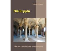 Die Krypta: Grabkrypta - Chorbühnen-Krypta - Chorscheitelkapelle