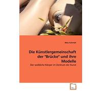 Die Kuenstlergemeinschaft Der "Bruecke" Und Ihre Modelle: Der Weibliche Koerper Im Zentrum Der Kunst