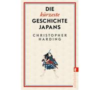 Die kürzeste Geschichte Japans Gigant in Tradition und (Pop-)Kultur: das absolute Trendland kompakt und unterhaltsam erklärt - Christopher Harding - Ullstein eBooks - ebook (ePub) - Livre