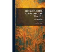 Die Kultur Der Renaissance in Italien: Sechzehnte Auflage
