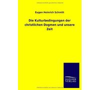 Die Kulturbedingungen Der Christlichen Dogmen Und Unsere Zeit