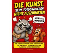 Die Kunst beim Fotografieren nicht auszurasten- Ein lustiger Survival-Guide für Fotografen, die ihre Arbeit lieben und trotzdem manchmal ausrasten könnten