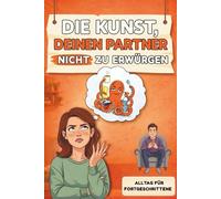 Die Kunst, deinen Partner nicht zu erwürgen - Alltag für Fortgeschrittene: Der humorvolle Survival-Guide für Frauen, die ihren Mann lieben und ... möchten | Witziges Geschenk für Frauen