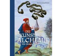 Die Kunst der Alchemie: Eine Weltgeschichte