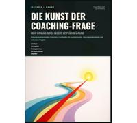 Die Kunst der Coaching-Frage: Mehr Wirkung durch gezielte Gesprächsführung: Ein praxisorientierter Coaching-Leitfaden für systemische, lösungsorientierte und zirkuläre Fragen.
