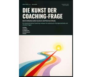 Die Kunst der Coaching-Frage: Mehr Wirkung durch gezielte Gesprächsführung: Ein praxisorientierter Coaching-Leitfaden für systemische, lösungsorientierte und zirkuläre Fragen.