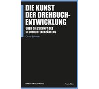 Die Kunst der Drehbuchentwicklung: Über die Zukunft des Geschichtenerzählens (Praxis Film)
