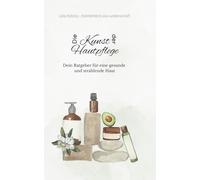 Die Kunst der Hautpflege: Dein Ratgeber für eine gesunde und strahlende Haut - 87 Seiten hilfreiche Tipps; Analysehilfen; Wirkstoffkunde; INCI; Tabellen; Notizseiten; Routineplaner; Ratgeber