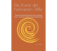 Die Kunst der heilsamen Stille: Warum Schweigen heilen oder verletzen kann - und wie wir den Unterschied lernen