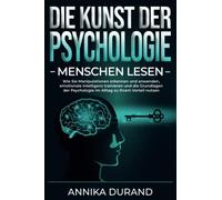 DIE KUNST DER PSYCHOLOGIE - Menschen lesen: Wie Sie Manipulationen erkennen und anwenden, emotionale Intelligenz trainieren und die Grundlagen der Psychologie im Alltag zu Ihrem Vorteil nutzen