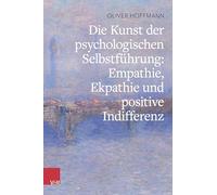 Die Kunst der psychologischen Selbstführung: Empathie, Ekpathie und positive Indifferenz
