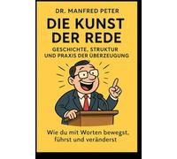 Die Kunst der Rede - Geschichte, Struktur und Praxis der Überzeugung“: Wie du mit Worten bewegst, führst und veränderst