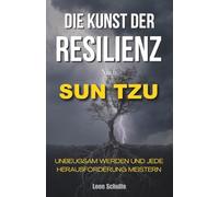 Die Kunst der Resilienz nach Sun Tzu: Unbeugsam werden und jede Herausforderung meistern