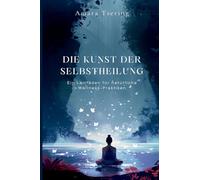 Die Kunst der Selbstheilung: Ein Leitfaden für natürliche Wellness-Praktiken