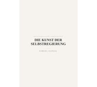 Die Kunst der Selbstregierung: Über Maß, Aufmerksamkeit und innere Herrschaft