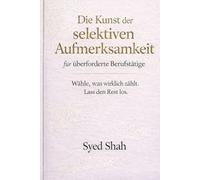 Die Kunst der selektiven Aufmerksamkeit für überforderte Berufstätige: Wählen, was wirklich zählt - und Erwartungen loslassen