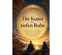 Die Kunst der tiefen Ruhe: Die ZECI-Methode zur Beruhigung des ängstlichen Geistes, die Zen-Weisheit, Stoizismus und Neurowissenschaften verbindet, um deinen Stress abzubauen und Frieden zu finden