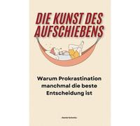 Die Kunst Des Aufschiebens: Warum Prokrastination Manchmal Die Beste Entscheidung Ist