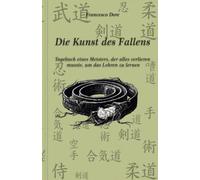 Die Kunst des Fallens: Tagebuch eines Meisters, der alles verlieren musste, um das Lehren zu lernen