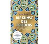 Die Kunst des Friedens Eine andere Geschichte des Nahen Ostens - Deals, Kompromisse, Friedensverhandlungen & Geheimdiplomatie - Daniel Gerlach - C.Bertelsmann Verlag - ebook (ePub) - Livre