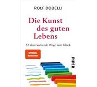 Die Kunst des guten Lebens: 52 überraschende Wege zum Glück