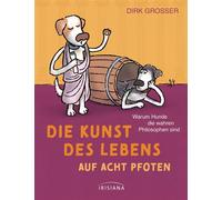 Die Kunst des Lebens auf acht Pfoten Warum Hunde die wahren Philosophen sind - Dirk Grosser - Irisiana - ebook (ePub) - Livre