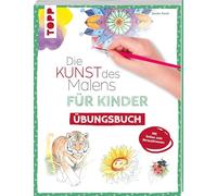 Die Kunst des Malens für Kinder Übungsbuch: Mit gezieltem Training Schritt für Schritt zum Profi. Seiten zum Heraustrennen