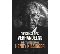 Die Kunst des Verhandelns: Die Strategien von Henry Kissinger
