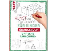 Die Kunst des Zeichnens für Kinder Übungsbuch - Optische Täuschung: Mit gezieltem Training Schritt für Schritt zum Zeichenprofi