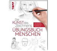 Die Kunst des Zeichnens - Menschen Übungsbuch: Mit gezieltem Training Schritt für Schritt zum Zeichenprofi