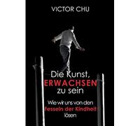Die Kunst, erwachsen zu sein: Wie wir uns von den Fesseln der Kindheit lösen