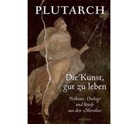 Die Kunst, gut zu leben. Traktate, Dialoge und Briefe aus den »Moralia« - Plutarch - Anaconda Verlag - ebook (ePub) - Livre