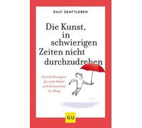 Die Kunst, In Schwierigen Zeiten Nicht Durchzudrehen